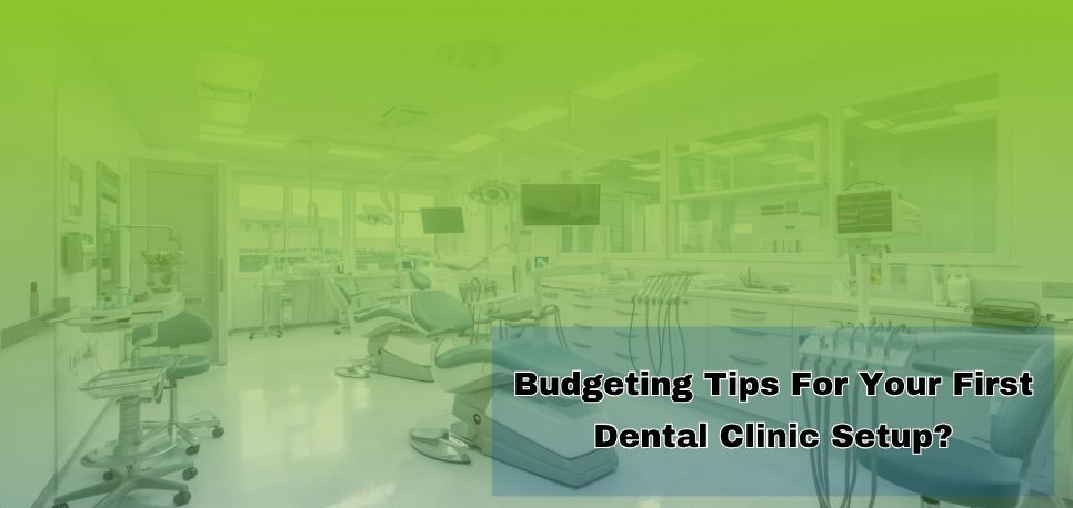 Budgeting Tips For Your First Dental Clinic Setup